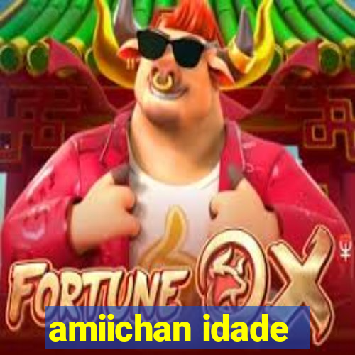 amiichan idade
